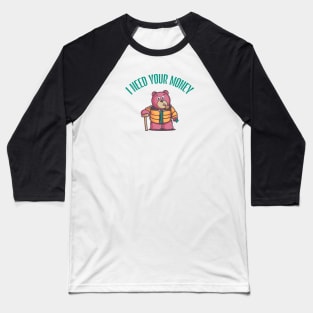 I need your money Baseball T-Shirt